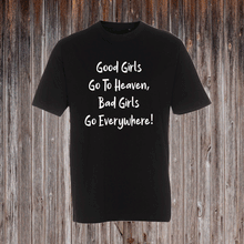 Indlæs billede til gallerivisning GOOD GIRLS GO TO HEAVEN BAD GIRLS GO EVERYWHERE